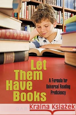 Let Them Have Books: A Proposal for Universal Reading Proficiency Chapman, Gaby 9781450257770 iUniverse.com