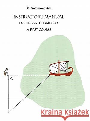 Instructor's Manual to Euclidean Geometry: A First Course Solomonovich, Mark 9781450257855 iUniverse.com