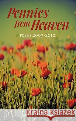 Pennies from Heaven: Poems 2003-2010 Ward, L. E. 9781450258104 iUniverse.com