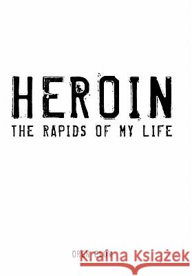 Heroin: The Rapids of My Life Elow, Oren 9781450258227