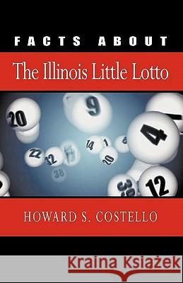 Facts about the Illinois Little Lotto Howard S. Costello 9781450258685 iUniverse.com