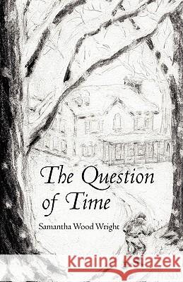 The Question of Time Samantha Wood Wright 9781450258791