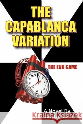 The Capablanca Variation: The End Game Quinn, Douglas 9781450258869