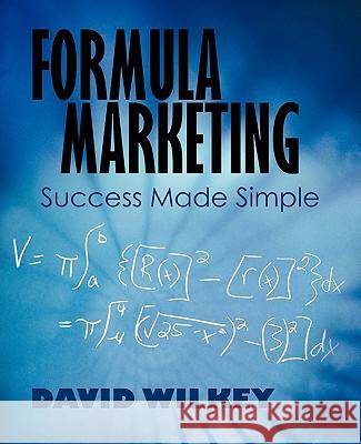 Formula Marketing: Success Made Simple Wilkey, David 9781450259248 iUniverse.com