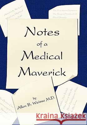 Notes of a Medical Maverick Professor Allen B Weisse, M.D. 9781450259354 iUniverse