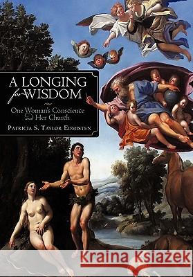 A Longing for Wisdom: One Woman's Conscience and Her Church Edmisten, Patricia S. Taylor 9781450259729 iUniverse Star