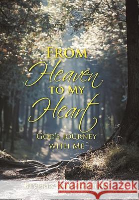 From Heaven to My Heart: God's Journey with Me Phillips, Beverly Jane 9781450259934