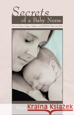 Secrets of a Baby Nurse: How to Have a Happy, Healthy, and SLEEPING Baby from Birth Podd, Marsha 9781450261647 iUniverse.com