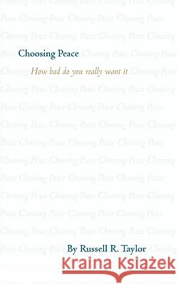 Choosing Peace: How bad do you really want it Taylor, Russell R. 9781450262095