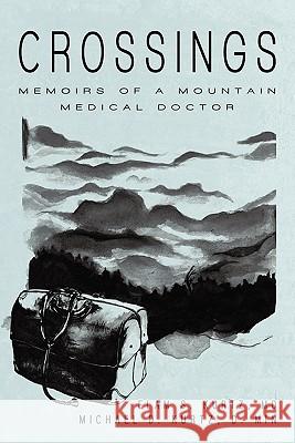 Crossings: Memoirs of a Mountain Medical Doctor Kurtz D. Min, Michael D. 9781450262460