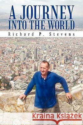 A Journey Into the World: Reflections of an Itinerant Professor Stevens, Richard P. 9781450263429