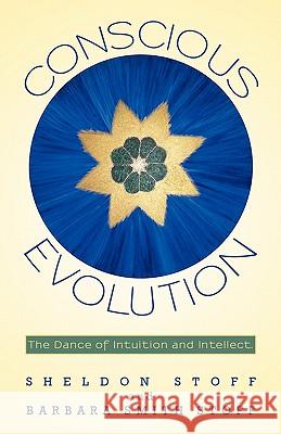 Conscious Evolution: The Dance of Intuition and Intellect. Stoff, Sheldon 9781450263900 iUniverse.com