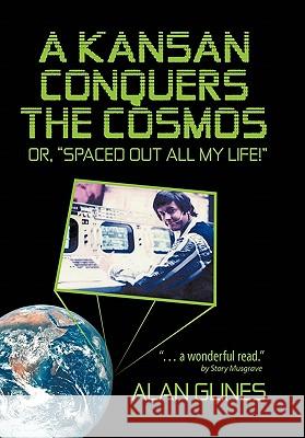 A Kansan Conquers the Cosmos: Or, Spaced Out All My Life! Glines, Alan 9781450264433