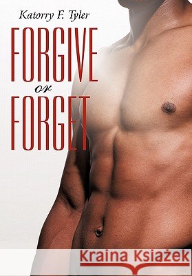 Forgive or Forget Katorry F. Tyler 9781450265072