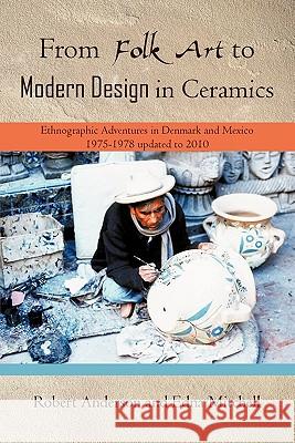 From Folk Art to Modern Design in Ceramics: Ethnographic Adventures in Denmark and Mexico 1975-1978 updated 2010 Anderson, Robert 9781450267427 iUniverse.com