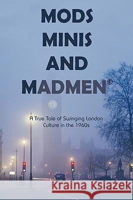 Mods, Minis, and Madmen: A True Tale of Swinging London Culture in the 1960s Truman, D. Richard 9781450267540 iUniverse.com