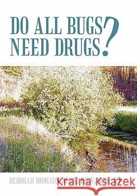 Do All Bugs Need Drugs?: Conventional and Herbal Treatments of Common Ailments Hodgson-Ruetz, Deborah 9781450268288