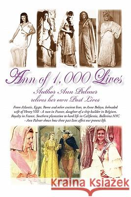 Ann of 1,000 Lives: Author Ann Palmer Relives Her Own Past Lives Palmer, Ann 9781450269223