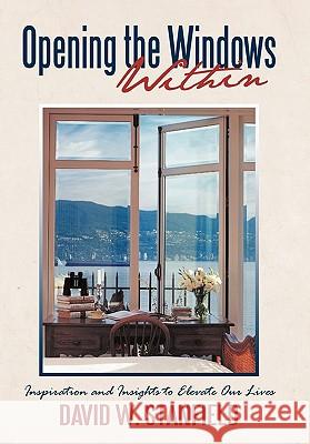 Opening the Windows Within: Inspiration and Insights to Elevate Our Lives Stanfield, David W. 9781450269391