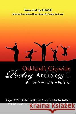 Oakland's Citywide Poetry Anthology: Voices of the Future Oakland's Citywide Poetry Anthology 9781450269636