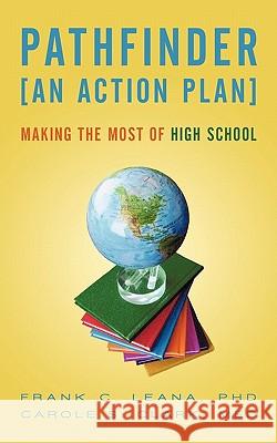 Pathfinder: An Action Plan Making the Most of High School Frank C Leana Phd, Carole S Clark Med 9781450270151 iUniverse