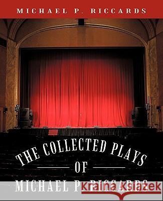 The Collected Plays of Michael P. Riccards Michael P. Riccards 9781450270236 iUniverse.com