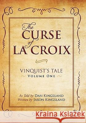 The Curse of La Croix: Vinquist's Tale, Volume One Kingsland, Jason 9781450270342