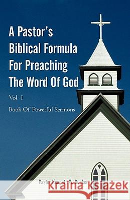 A Pastor's Biblical Formula For Preaching The Word Of God: Book Of Powerful Sermons Rucker, Pastor Kenneth W. 9781450271400 iUniverse.com