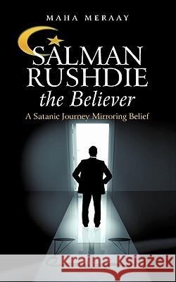 Salman Rushdie the Believer: A Satanic Journey Mirroring Belief Meraay, Maha 9781450271707 iUniverse.com