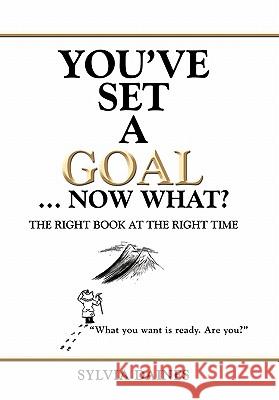 You've Set a Goal ... Now What?: The Right Book at the Right Time Daines, Sylvia 9781450272155