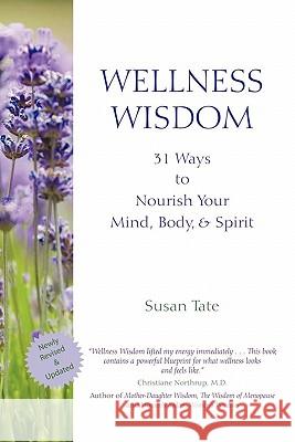 Wellness Wisdom: 31 Ways to Nourish Your Mind, Body, & Spirit Tate, Susan 9781450273091