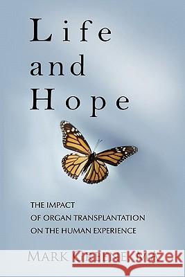 Life and Hope: The Impact of Organ Transplantation on the Human Experience Greene, Mark A. 9781450274531 iUniverse.com