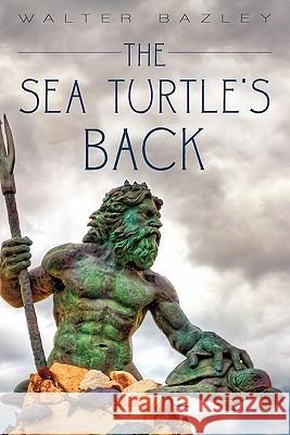 The Sea Turtle's Back Walter Bazley 9781450274586
