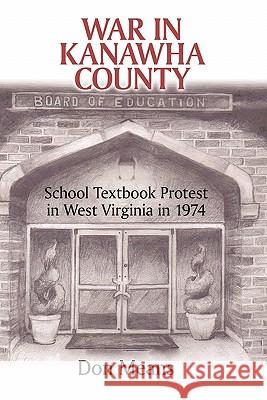 War in Kanawha County: School Textbook Protest in West Virginia in 1974 Means, Don 9781450274777 iUniverse.com