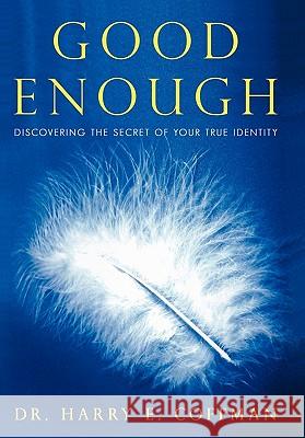 Good Enough: Discovering the Secret of Your True Identity Coffman, Harry E. 9781450275927 iUniverse.com