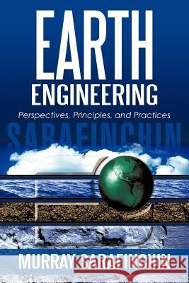 Earth Engineering: Perspectives, Principles, and Practices Sarafinchin, Murray 9781450275972 iUniverse.com