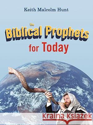 The Biblical Prophets for Today Keith Malcolm Hunt 9781450276139