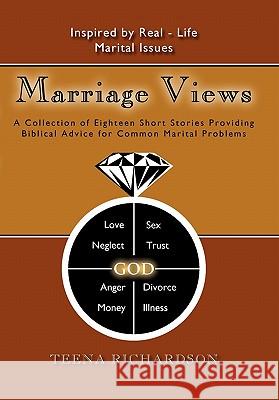 Marriage Views: A Collection of Eighteen Short Stories Providing Biblical Advice for Common Marital Problems Richardson, Teena 9781450276542