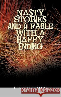 Nasty Stories and a Fable with a Happy Ending Henry Toledano 9781450278294