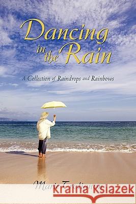 Dancing in the Rain: A Collection of Raindrops and Rainbows Trotignon, Marie 9781450279048 iUniverse.com