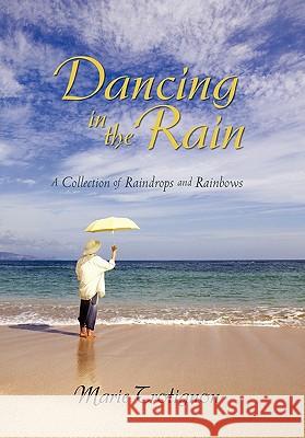 Dancing in the Rain: A Collection of Raindrops and Rainbows Trotignon, Marie 9781450279062 iUniverse.com