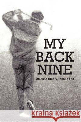 My Back Nine: Unleash Your Authentic Self Caico, Tony 9781450279505 iUniverse.com