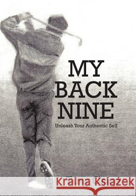 My Back Nine: Unleash Your Authentic Self Caico, Tony 9781450279529 iUniverse.com