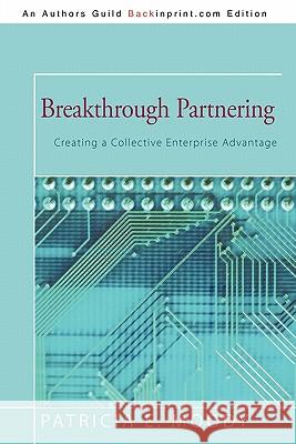 Breakthrough Partnering: Creating a Collective Enterprise Advantage Moody, Patricia E. 9781450279789