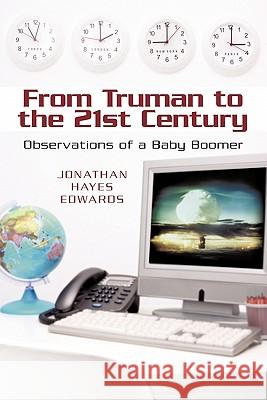 From Truman to the 21st Century: Observations of a Baby Boomer Edwards, Jonathan Hayes 9781450280228 iUniverse.com