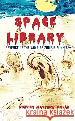 Space Library: Revenge of the Vampire Zombie Bunnies Nolan, Stephen Matthew 9781450280297