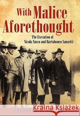 With Malice Aforethought: The Execution of Nicola Sacco and Bartolomeo Vanzetti Grippo, Theodore W. 9781450280686 iUniverse.com