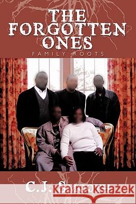 The Forgotten Ones: Family Roots C J Smooth 9781450281188 iUniverse