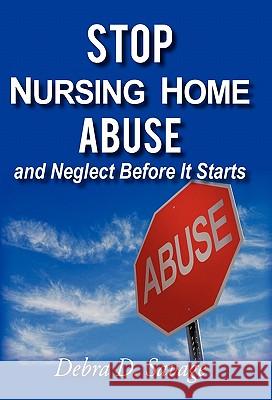 Stop Nursing Home Abuse and Neglect Before It Starts Debra D. Savage 9781450281201 iUniverse.com