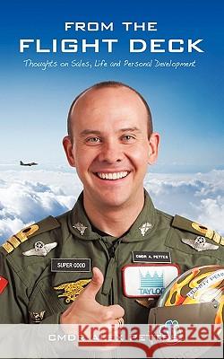 From the Flight Deck: Thoughts on Sales, Life, and Personal Development Pettes, Cmdr Alex 9781450281584 iUniverse.com
